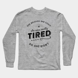 She Believed She Could but she was tired So She Didn't Long Sleeve T-Shirt